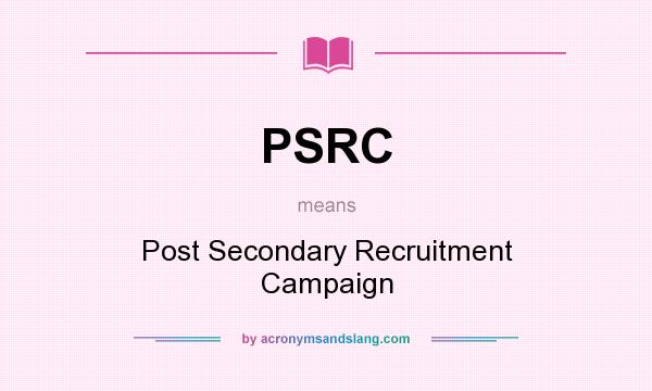 What does PSRC mean? It stands for Post Secondary Recruitment Campaign