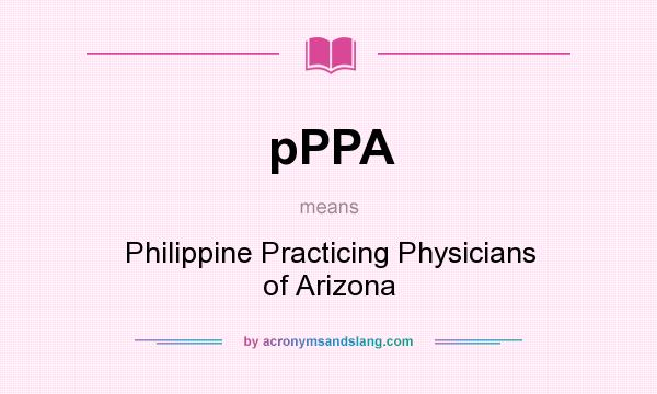 What does pPPA mean? It stands for Philippine Practicing Physicians of Arizona