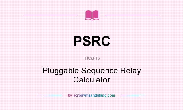 What does PSRC mean? It stands for Pluggable Sequence Relay Calculator