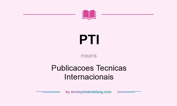 What does PTI mean? It stands for Publicacoes Tecnicas Internacionais
