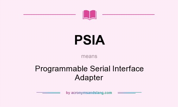 What does PSIA mean? It stands for Programmable Serial Interface Adapter