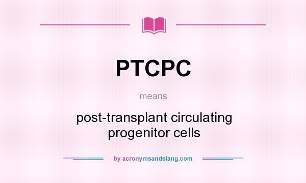 What does PTCPC mean? It stands for post-transplant circulating progenitor cells