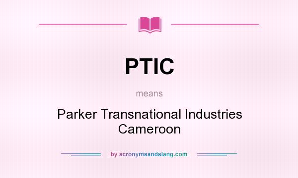 What does PTIC mean? It stands for Parker Transnational Industries Cameroon