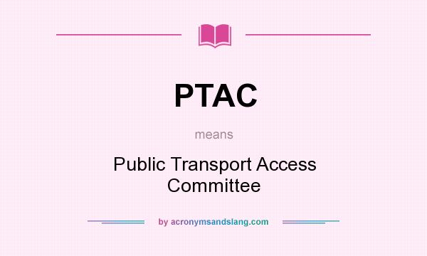 What does PTAC mean? It stands for Public Transport Access Committee