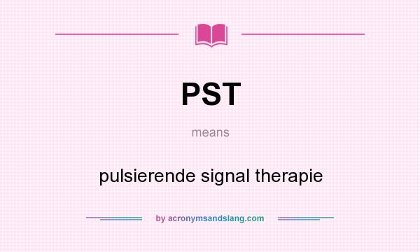 What does PST mean? It stands for pulsierende signal therapie