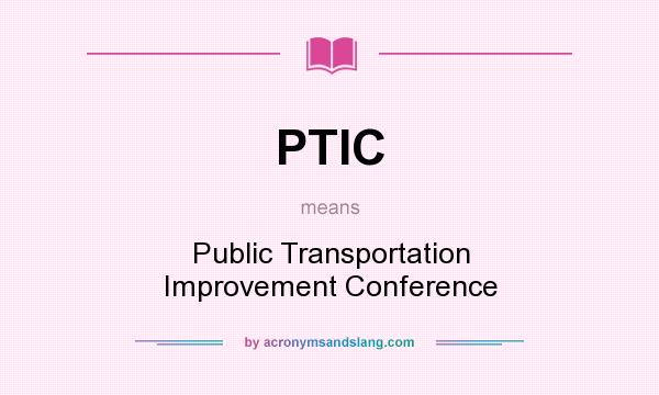 What does PTIC mean? It stands for Public Transportation Improvement Conference