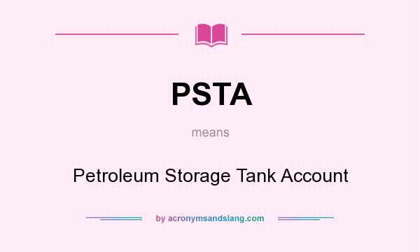 What does PSTA mean? It stands for Petroleum Storage Tank Account