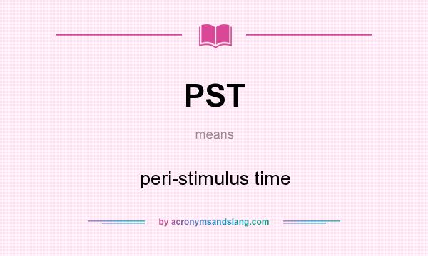 What does PST mean? It stands for peri-stimulus time