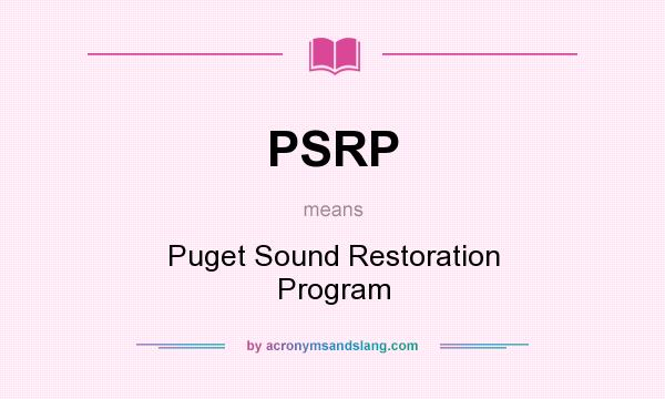 What does PSRP mean? It stands for Puget Sound Restoration Program
