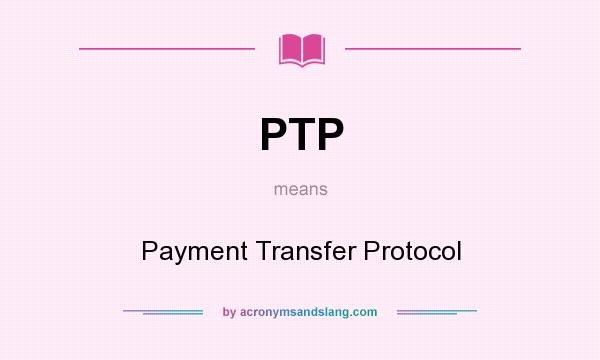 What does PTP mean? It stands for Payment Transfer Protocol
