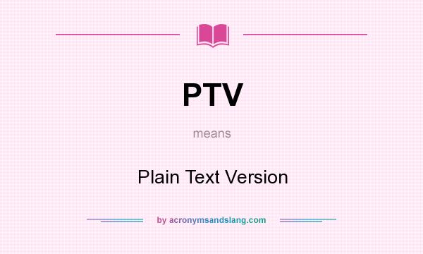 What does PTV mean? It stands for Plain Text Version
