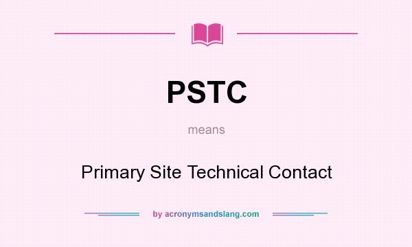 What does PSTC mean? It stands for Primary Site Technical Contact