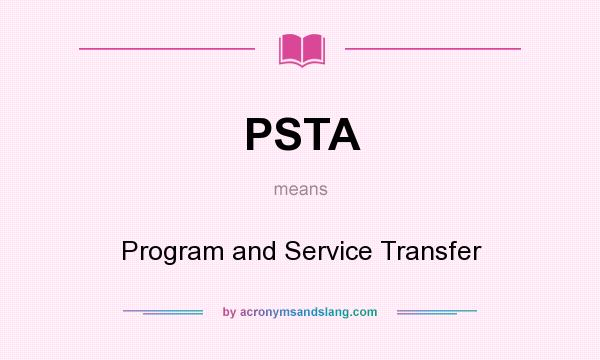 What does PSTA mean? It stands for Program and Service Transfer