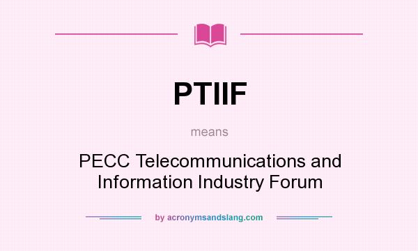 What does PTIIF mean? It stands for PECC Telecommunications and Information Industry Forum