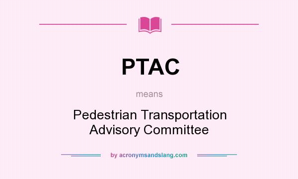 What does PTAC mean? It stands for Pedestrian Transportation Advisory Committee