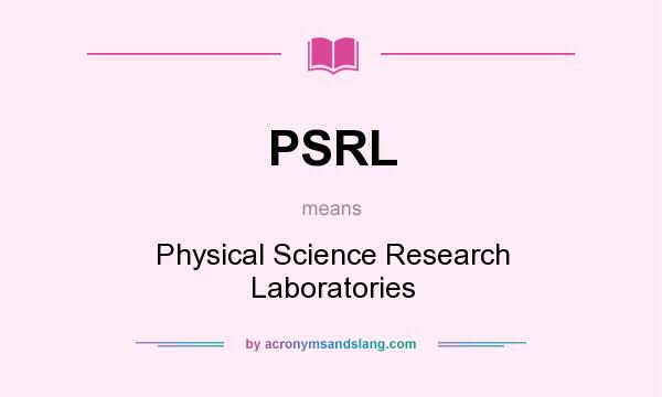 What does PSRL mean? It stands for Physical Science Research Laboratories