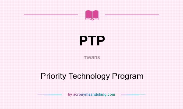 What does PTP mean? It stands for Priority Technology Program
