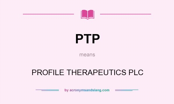 What does PTP mean? It stands for PROFILE THERAPEUTICS PLC