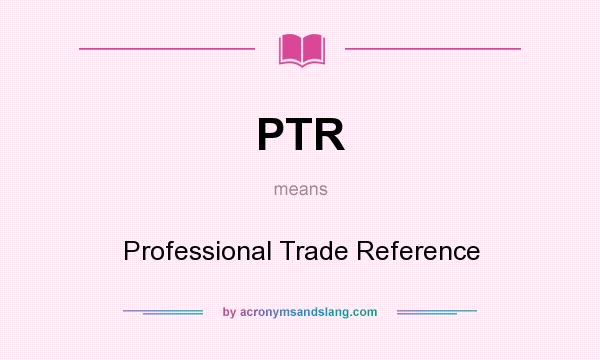 What does PTR mean? It stands for Professional Trade Reference