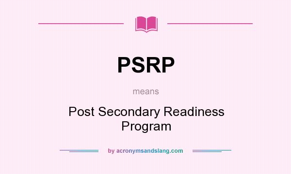What does PSRP mean? It stands for Post Secondary Readiness Program