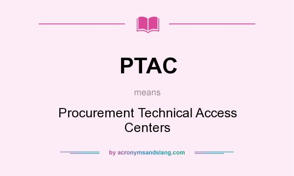What does PTAC mean? It stands for Procurement Technical Access Centers