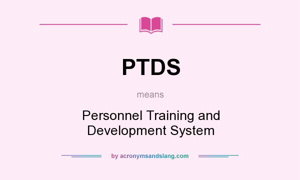 What does PTDS mean? It stands for Personnel Training and Development System
