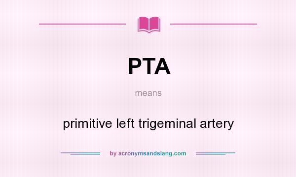 What does PTA mean? It stands for primitive left trigeminal artery