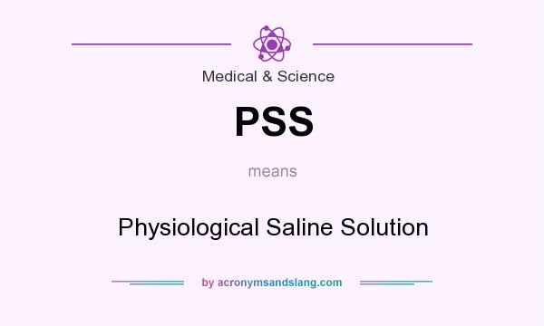What does PSS mean? It stands for Physiological Saline Solution