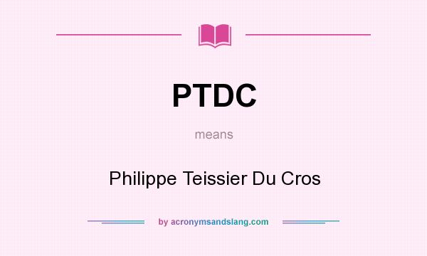 What does PTDC mean? It stands for Philippe Teissier Du Cros