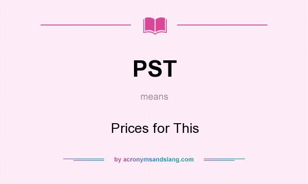 What does PST mean? It stands for Prices for This