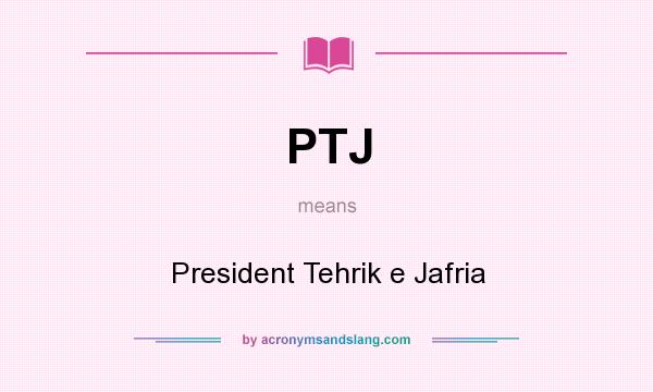 What does PTJ mean? It stands for President Tehrik e Jafria