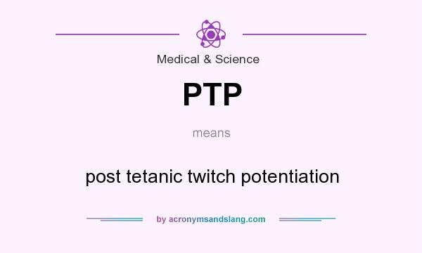 What does PTP mean? It stands for post tetanic twitch potentiation