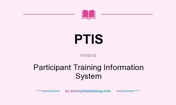 What does PTIS mean? It stands for Participant Training Information System