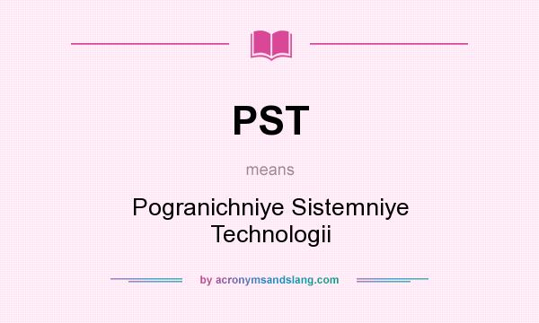 What does PST mean? It stands for Pogranichniye Sistemniye Technologii