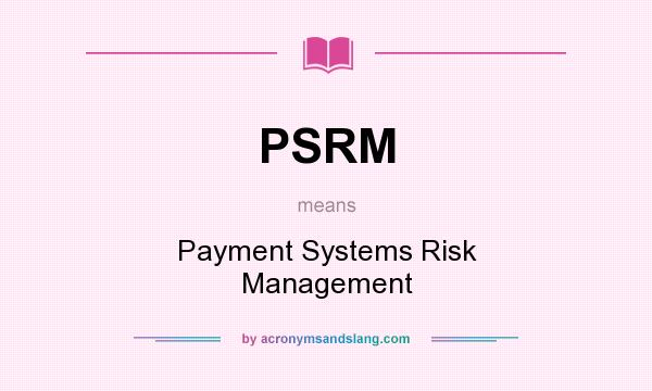 What does PSRM mean? It stands for Payment Systems Risk Management