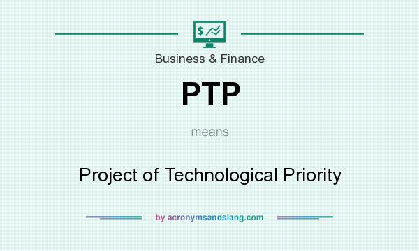 What does PTP mean? It stands for Project of Technological Priority