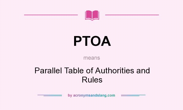 What does PTOA mean? It stands for Parallel Table of Authorities and Rules