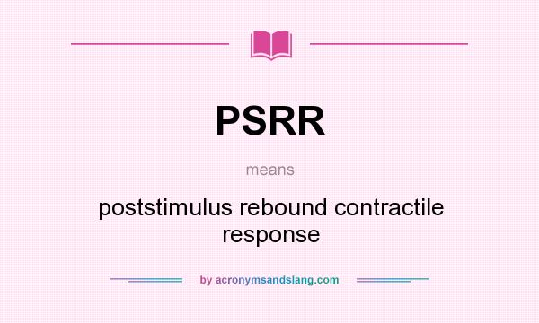 What does PSRR mean? It stands for poststimulus rebound contractile response