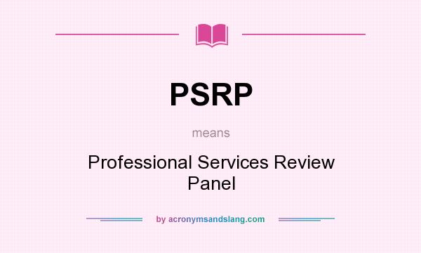 What does PSRP mean? It stands for Professional Services Review Panel