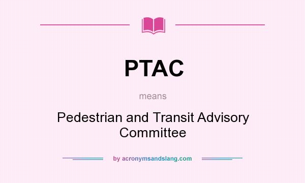What does PTAC mean? It stands for Pedestrian and Transit Advisory Committee