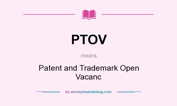 What does PTOV mean? It stands for Patent and Trademark Open Vacanc