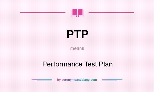 What does PTP mean? It stands for Performance Test Plan