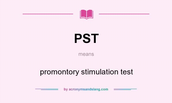 What does PST mean? It stands for promontory stimulation test