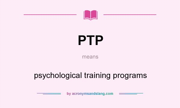 What does PTP mean? It stands for psychological training programs