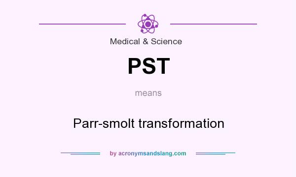 What does PST mean? It stands for Parr-smolt transformation