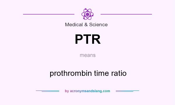 What does PTR mean? It stands for prothrombin time ratio