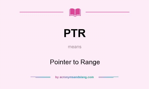 What does PTR mean? It stands for Pointer to Range