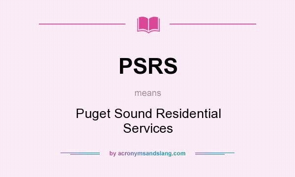 What does PSRS mean? It stands for Puget Sound Residential Services