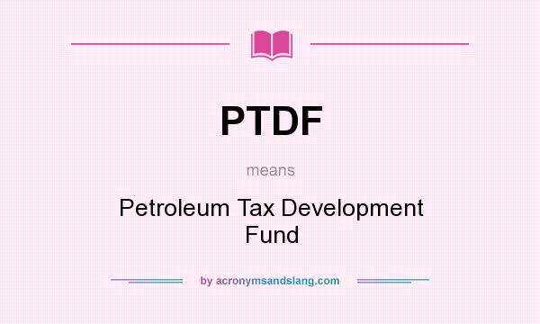 What does PTDF mean? It stands for Petroleum Tax Development Fund