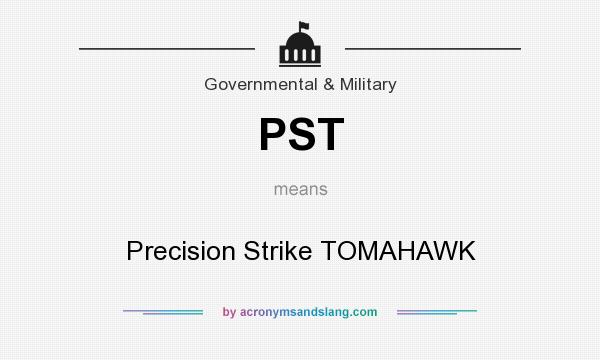 What does PST mean? It stands for Precision Strike TOMAHAWK
